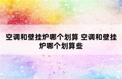 空调和壁挂炉哪个划算 空调和壁挂炉哪个划算些